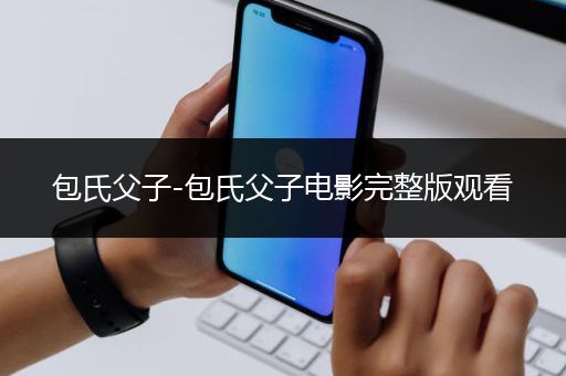 包氏父子-包氏父子电影完整版观看